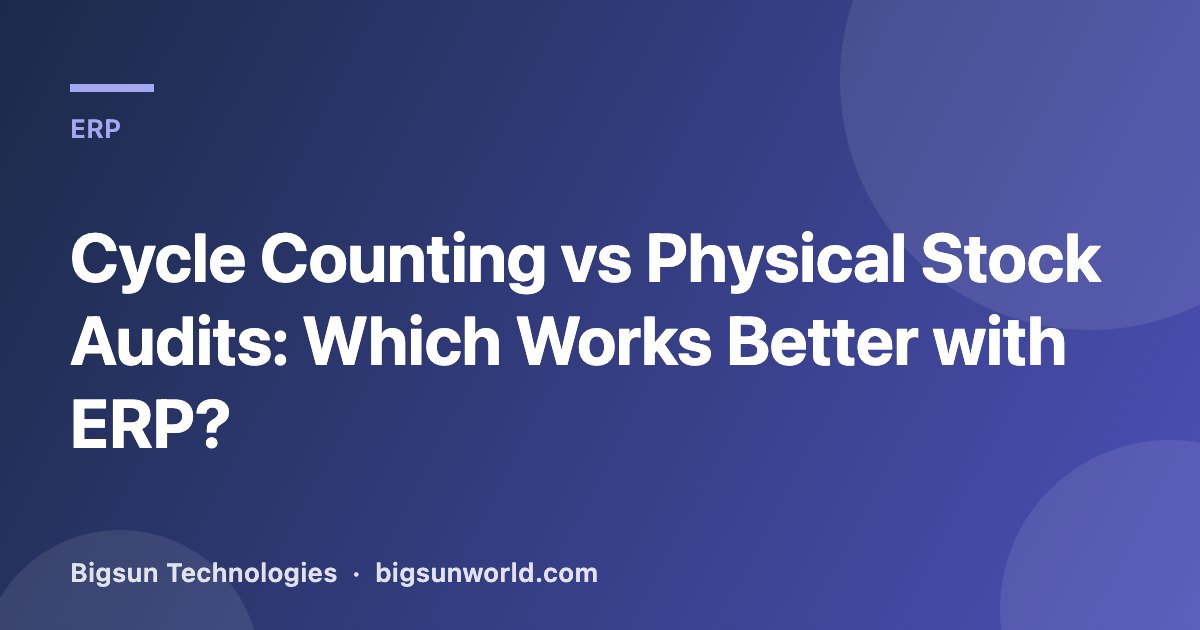 Cover image for the article “Cycle Counting vs Physical Stock Audits: Which Works Better with ERP?”