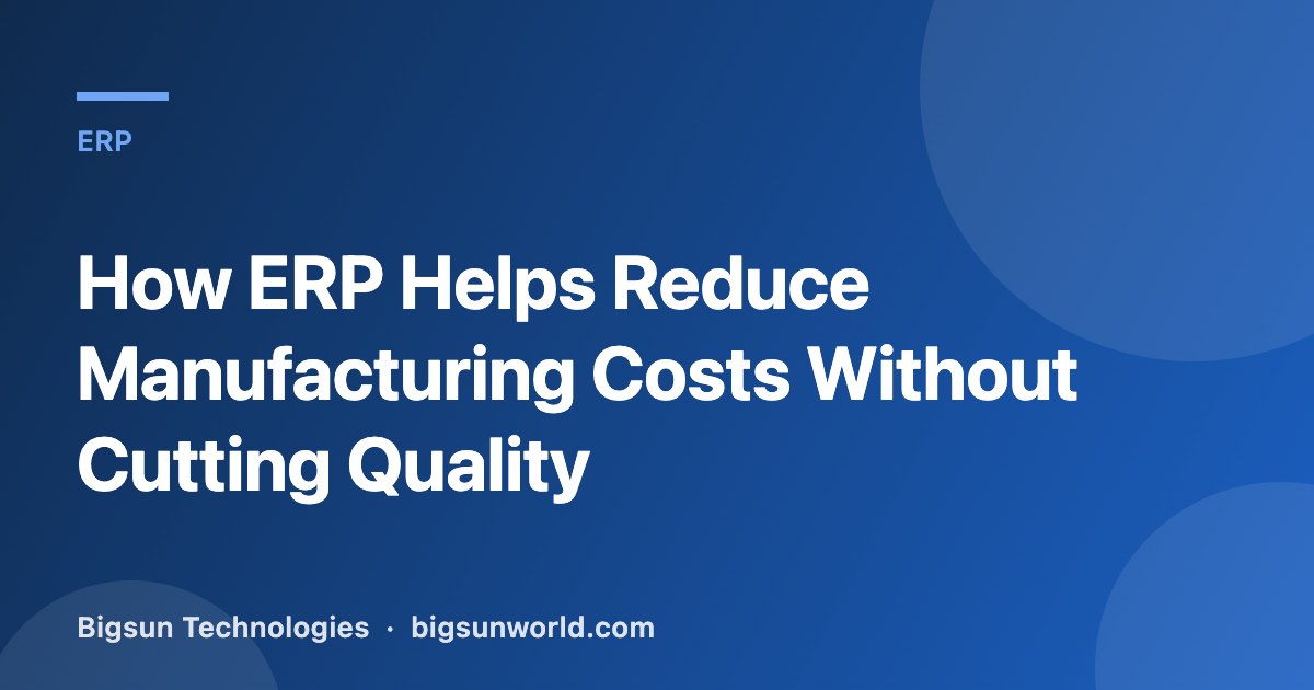 Cover image for the article “How ERP Helps Reduce Manufacturing Costs Without Cutting Quality”