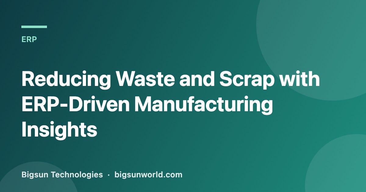 Cover image for the article “Reducing Waste and Scrap with ERP-Driven Manufacturing Insights”