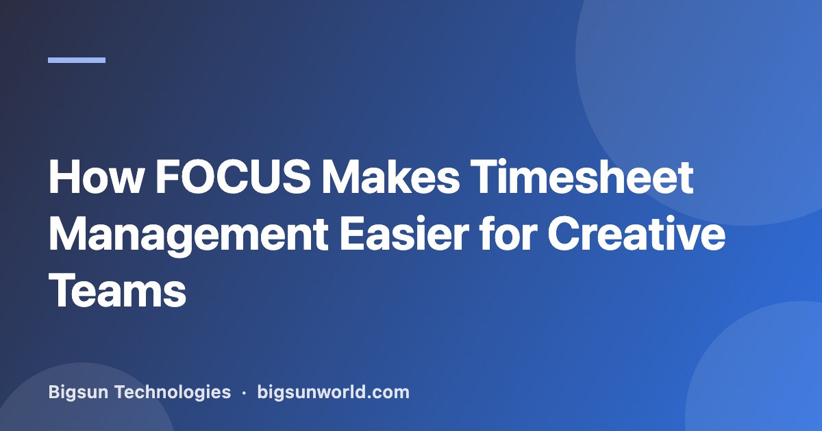 Cover image for the article “How FOCUS Makes Timesheet Management Easier for Creative Teams”