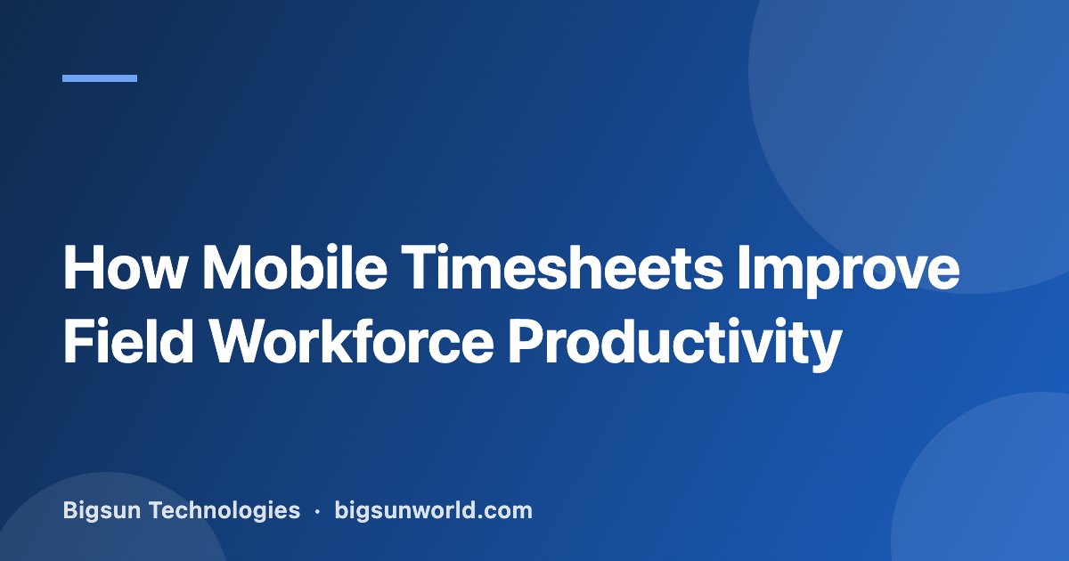 Cover image for the article “How Mobile Timesheets Improve Field Workforce Productivity”