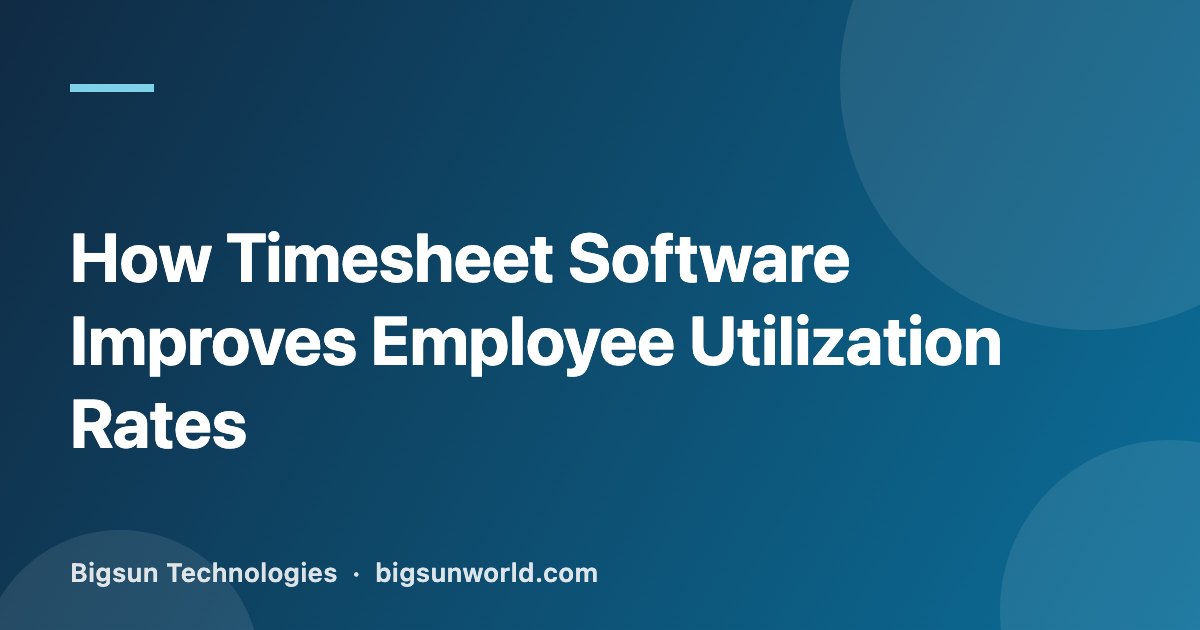 Cover image for the article “How Timesheet Software Improves Employee Utilization Rates”