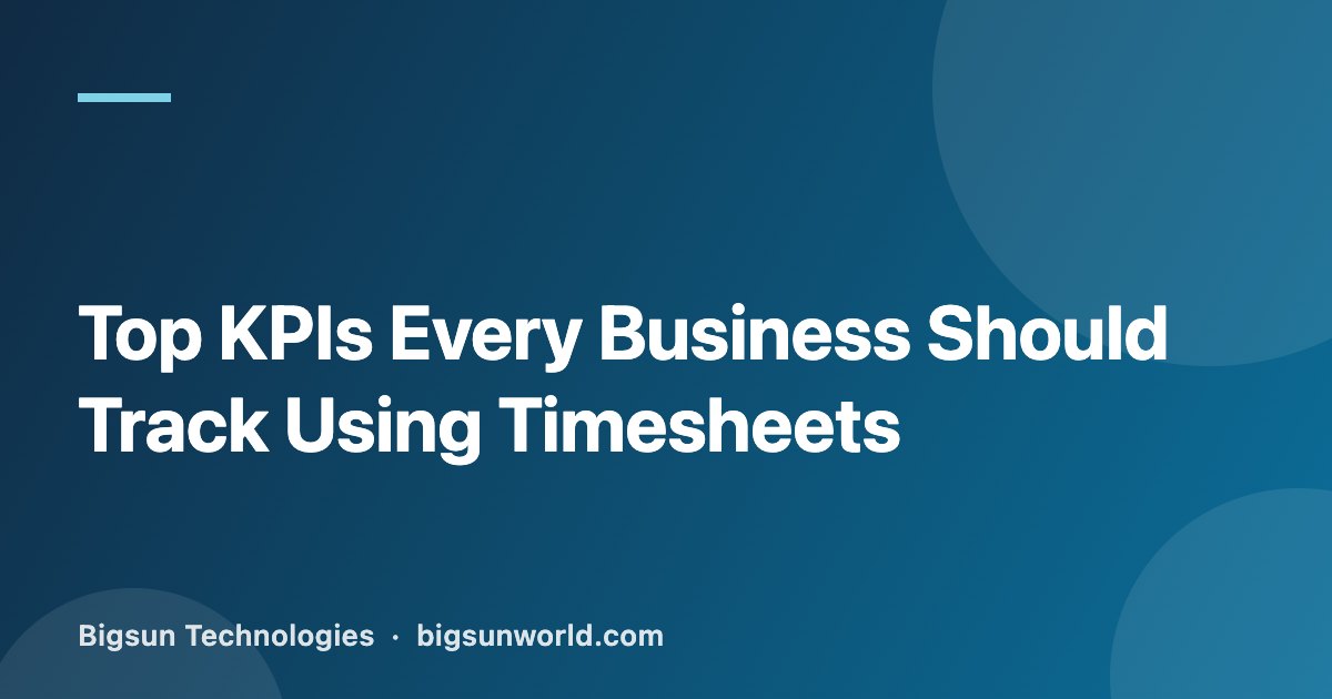 Cover image for the article “Top KPIs Every Business Should Track Using Timesheets”
