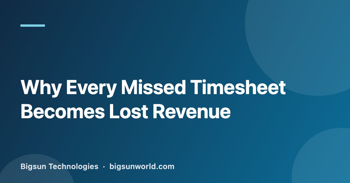 Cover image for the article “Why Every Missed Timesheet Becomes Lost Revenue”