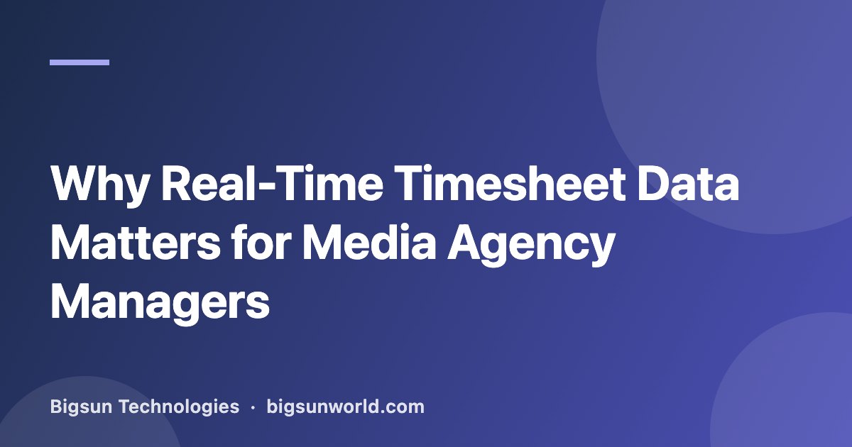 Cover image for the article “Why Real-Time Timesheet Data Matters for Media Agency Managers”